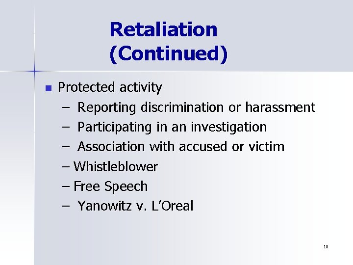 Retaliation (Continued) n Protected activity – Reporting discrimination or harassment – Participating in an