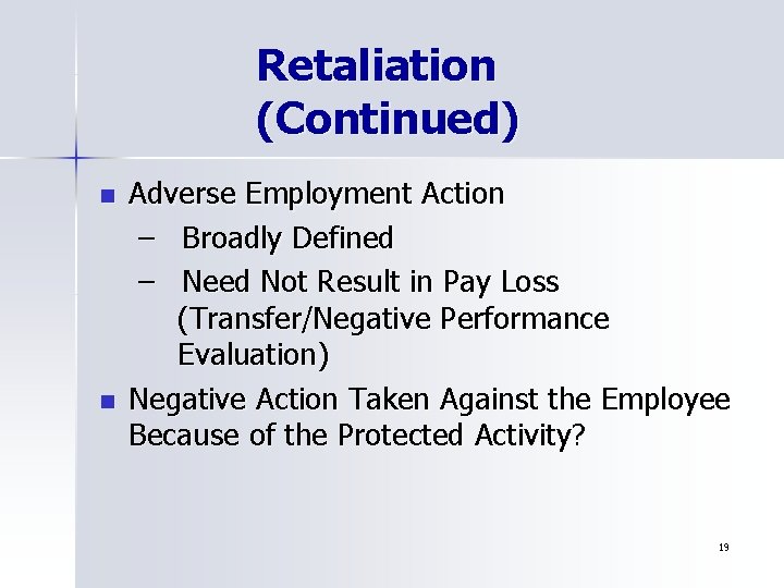 Retaliation (Continued) n n Adverse Employment Action – Broadly Defined – Need Not Result