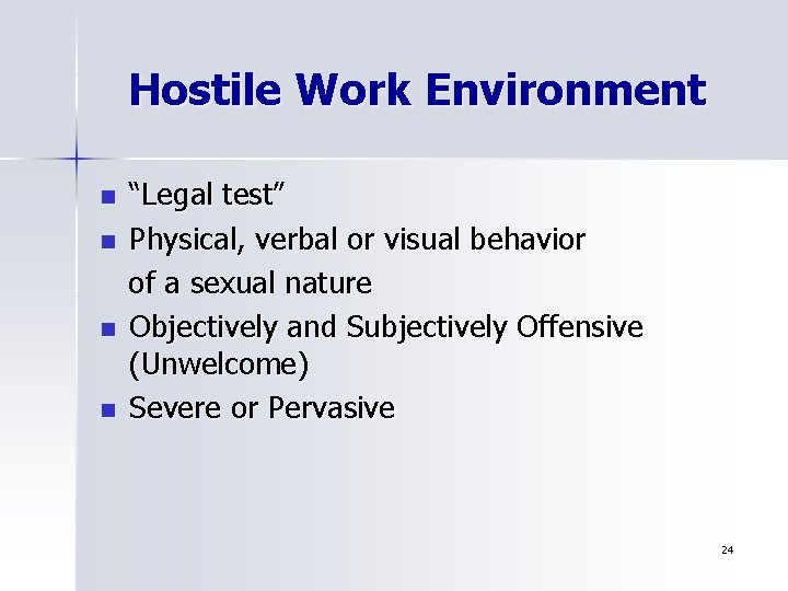Hostile Work Environment n n “Legal test” Physical, verbal or visual behavior of a