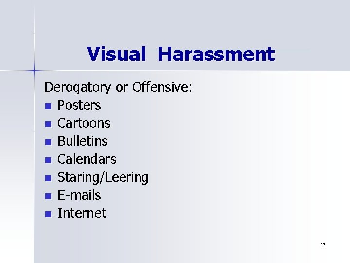 Visual Harassment Derogatory or Offensive: n Posters n Cartoons n Bulletins n Calendars n