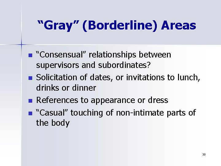 “Gray” (Borderline) Areas n n “Consensual” relationships between supervisors and subordinates? Solicitation of dates,