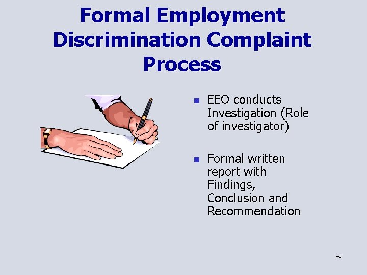 Formal Employment Discrimination Complaint Process n EEO conducts Investigation (Role of investigator) n Formal