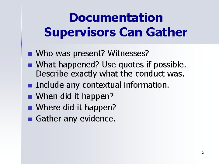 Documentation Supervisors Can Gather n n n Who was present? Witnesses? What happened? Use
