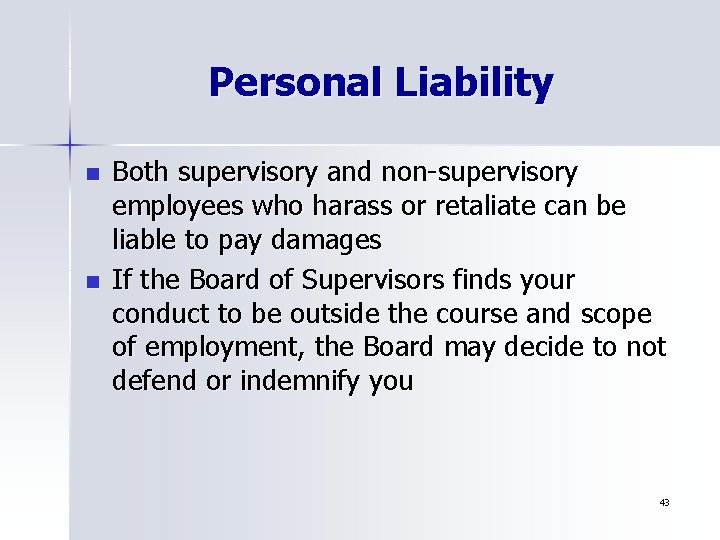 Personal Liability n n Both supervisory and non-supervisory employees who harass or retaliate can
