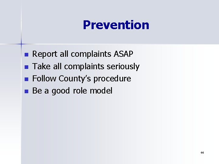 Prevention n n Report all complaints ASAP Take all complaints seriously Follow County’s procedure
