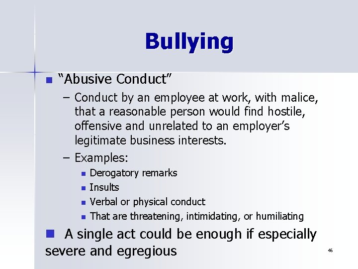 Bullying n “Abusive Conduct” – Conduct by an employee at work, with malice, that
