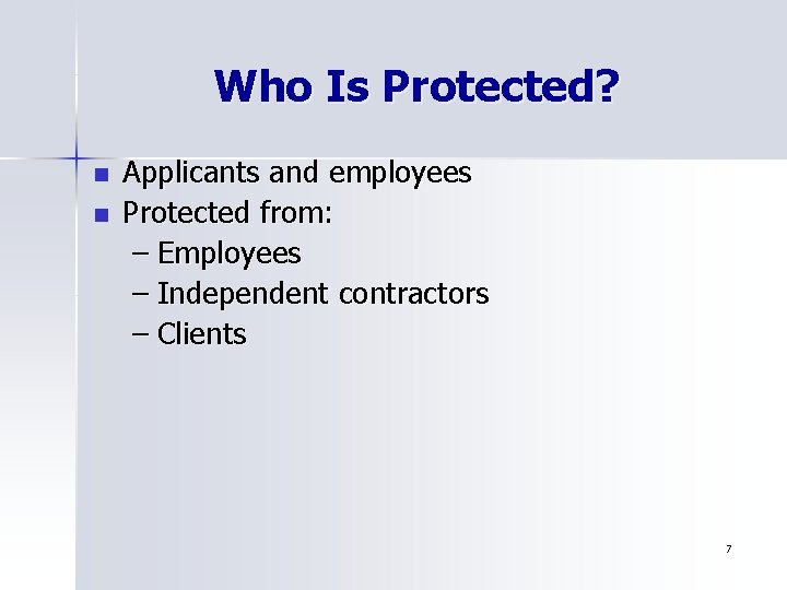 Who Is Protected? n n Applicants and employees Protected from: – Employees – Independent
