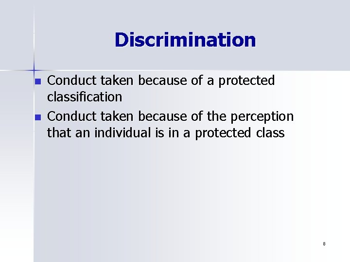 Discrimination n n Conduct taken because of a protected classification Conduct taken because of