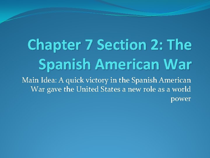 Chapter 7 Section 2: The Spanish American War Main Idea: A quick victory in