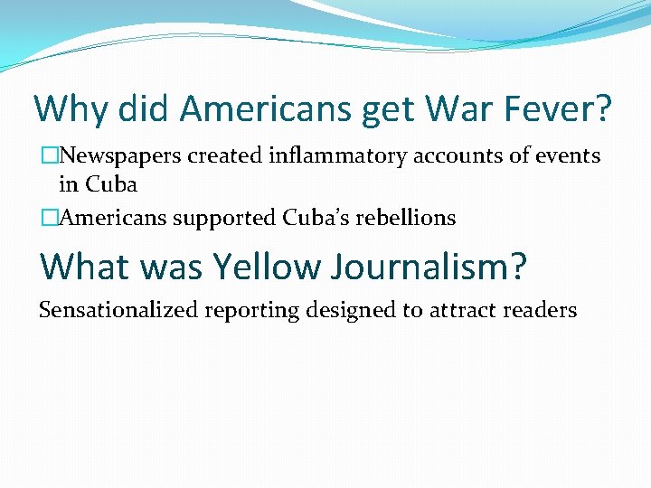 Why did Americans get War Fever? �Newspapers created inflammatory accounts of events in Cuba