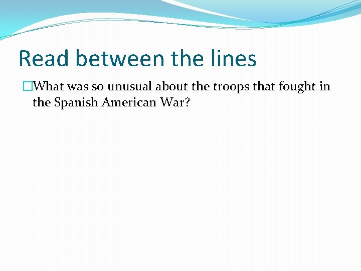 Read between the lines �What was so unusual about the troops that fought in