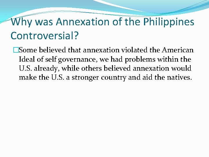 Why was Annexation of the Philippines Controversial? �Some believed that annexation violated the American