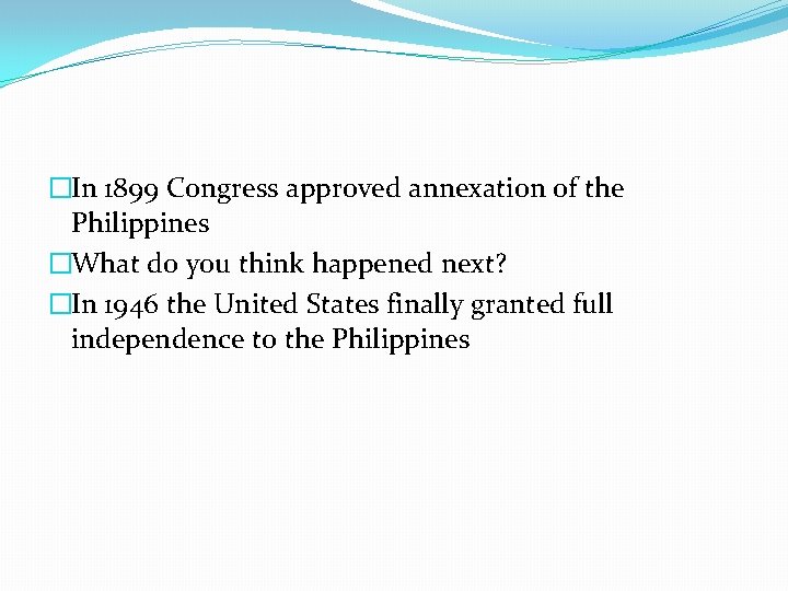 �In 1899 Congress approved annexation of the Philippines �What do you think happened next?