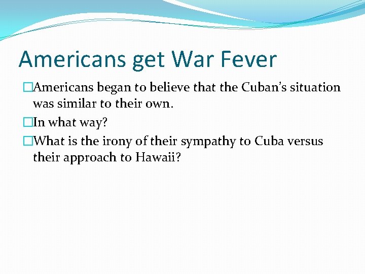 Americans get War Fever �Americans began to believe that the Cuban’s situation was similar