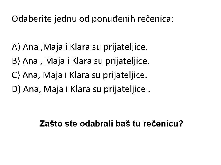 Odaberite jednu od ponuđenih rečenica: A) Ana , Maja i Klara su prijateljice. B)