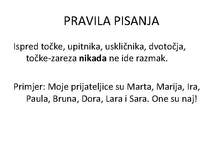 PRAVILA PISANJA Ispred točke, upitnika, uskličnika, dvotočja, točke-zareza nikada ne ide razmak. Primjer: Moje