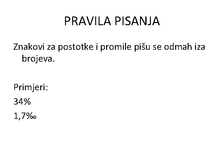 PRAVILA PISANJA Znakovi za postotke i promile pišu se odmah iza brojeva. Primjeri: 34%