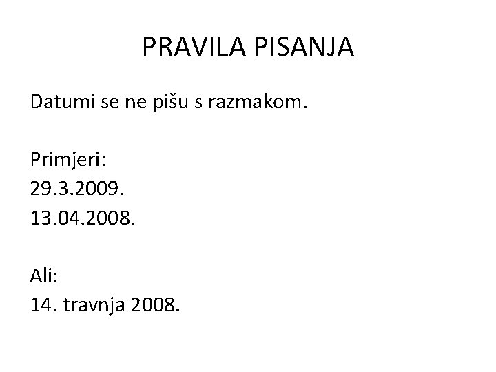 PRAVILA PISANJA Datumi se ne pišu s razmakom. Primjeri: 29. 3. 2009. 13. 04.