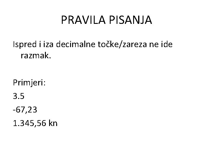 PRAVILA PISANJA Ispred i iza decimalne točke/zareza ne ide razmak. Primjeri: 3. 5 -67,