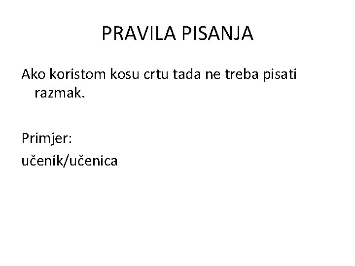 PRAVILA PISANJA Ako koristom kosu crtu tada ne treba pisati razmak. Primjer: učenik/učenica 