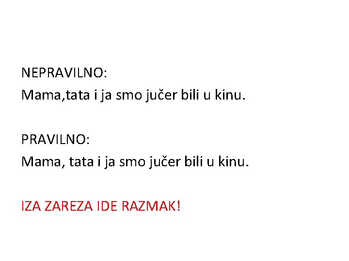 NEPRAVILNO: Mama, tata i ja smo jučer bili u kinu. IZA ZAREZA IDE RAZMAK!