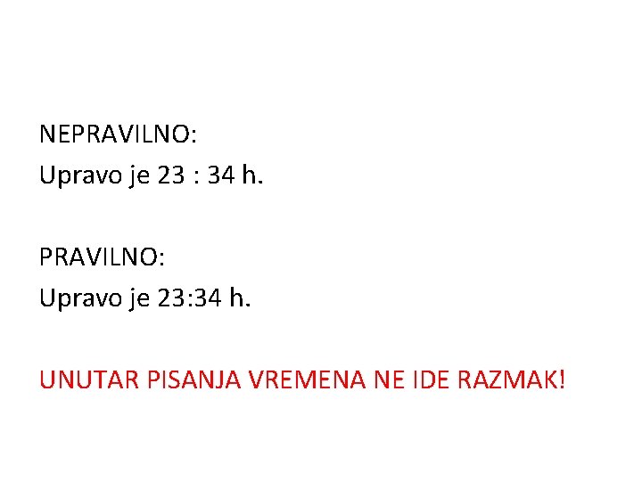 NEPRAVILNO: Upravo je 23 : 34 h. PRAVILNO: Upravo je 23: 34 h. UNUTAR