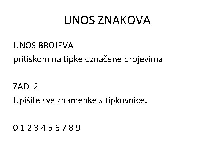 UNOS ZNAKOVA UNOS BROJEVA pritiskom na tipke označene brojevima ZAD. 2. Upišite sve znamenke