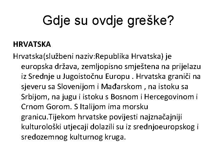 Gdje su ovdje greške? HRVATSKA Hrvatska(službeni naziv: Republika Hrvatska) je europska država, zemljopisno smještena