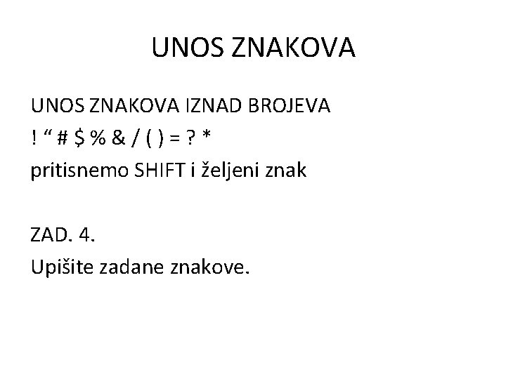 UNOS ZNAKOVA IZNAD BROJEVA !“#$%&/()=? * pritisnemo SHIFT i željeni znak ZAD. 4. Upišite