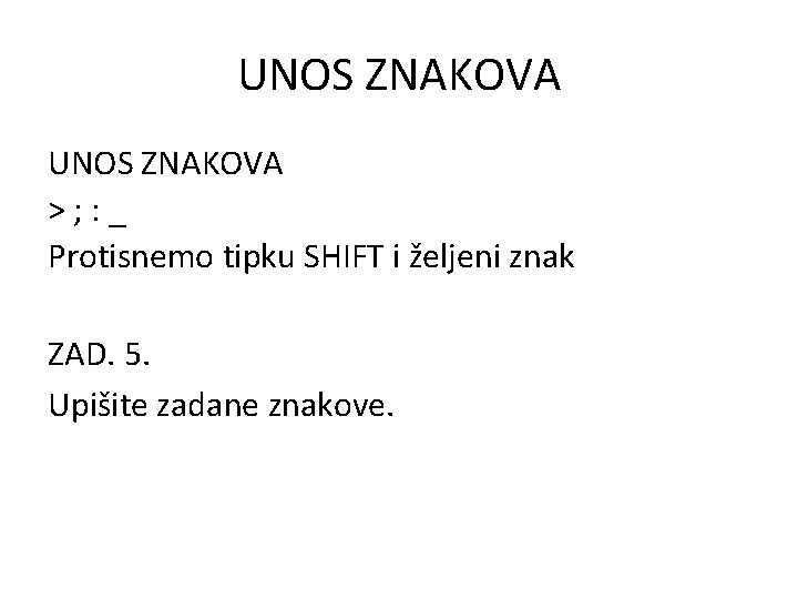 UNOS ZNAKOVA >; : _ Protisnemo tipku SHIFT i željeni znak ZAD. 5. Upišite