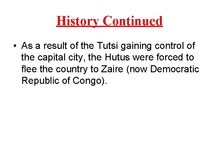 History Continued • As a result of the Tutsi gaining control of the capital