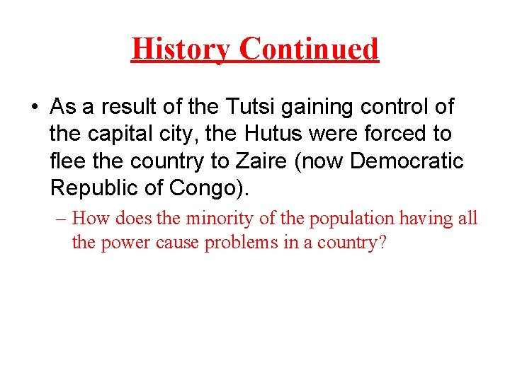 History Continued • As a result of the Tutsi gaining control of the capital
