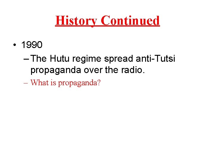 History Continued • 1990 – The Hutu regime spread anti-Tutsi propaganda over the radio.