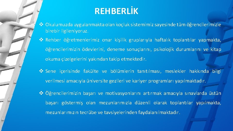 REHBERLİK v Okulumuzda uygulanmakta olan koçluk sistemimiz sayesinde tüm öğrencilerimizle birebir ilgileniyoruz. v Rehber