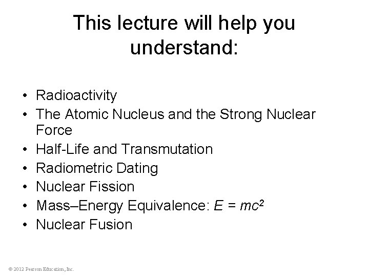This lecture will help you understand: • Radioactivity • The Atomic Nucleus and the