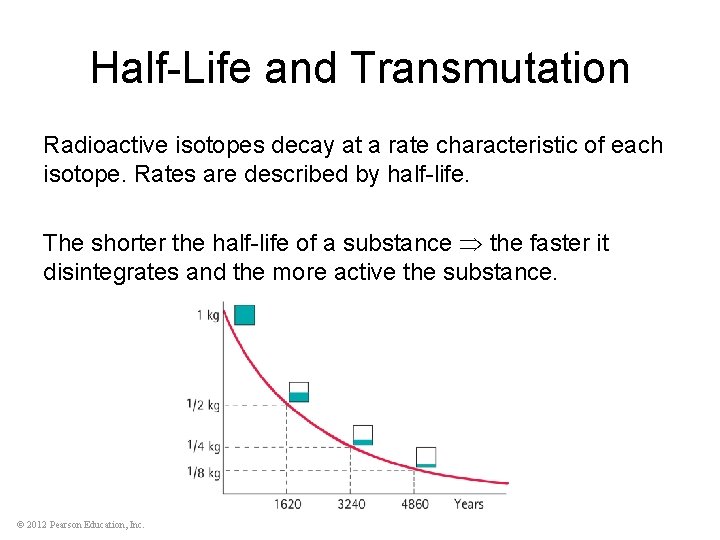 Half-Life and Transmutation Radioactive isotopes decay at a rate characteristic of each isotope. Rates