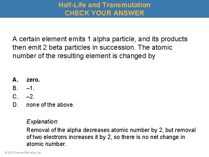 Half-Life and Transmutation CHECK YOUR ANSWER A certain element emits 1 alpha particle, and