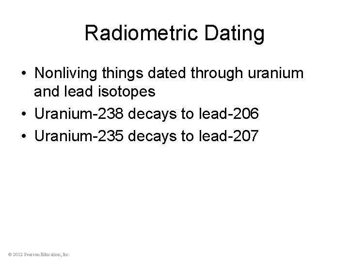 Radiometric Dating • Nonliving things dated through uranium and lead isotopes • Uranium-238 decays