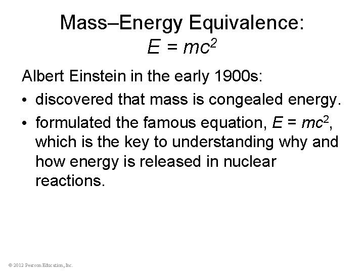 Mass–Energy Equivalence: E = mc 2 Albert Einstein in the early 1900 s: •