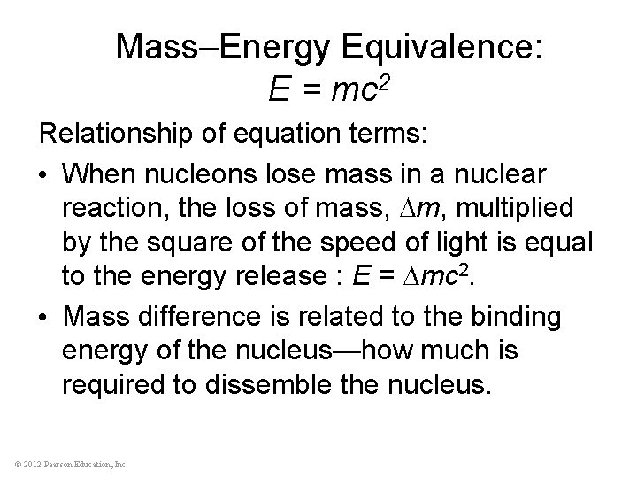 Mass–Energy Equivalence: E = mc 2 Relationship of equation terms: • When nucleons lose