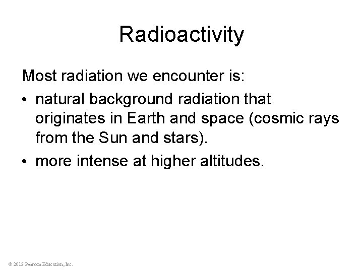 Radioactivity Most radiation we encounter is: • natural background radiation that originates in Earth