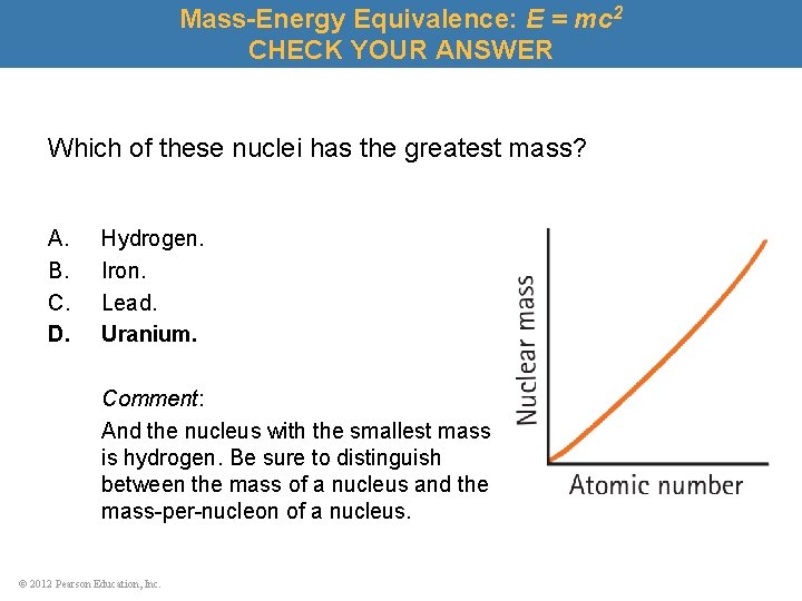 Mass-Energy Equivalence: E = mc 2 CHECK YOUR ANSWER Which of these nuclei has