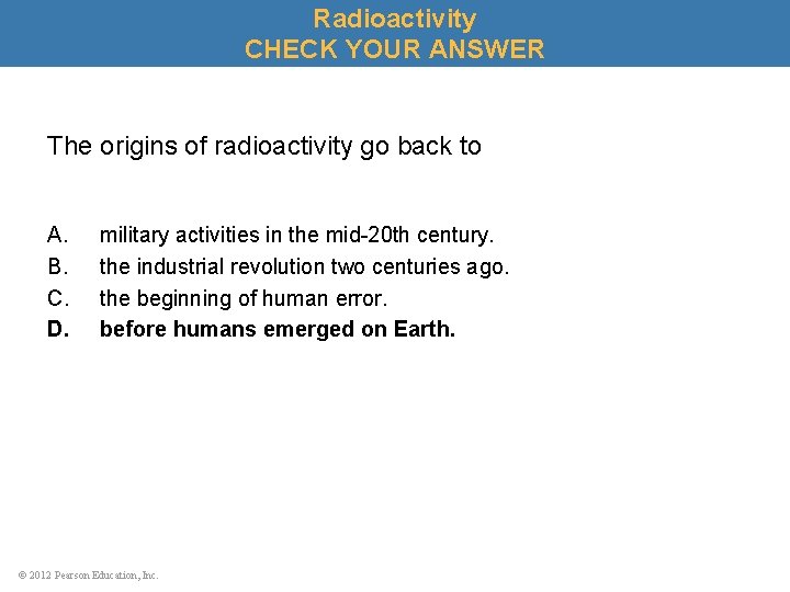 Radioactivity CHECK YOUR ANSWER The origins of radioactivity go back to A. B. C.