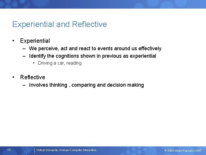 Experiential and Reflective • Experiential – We perceive, act and react to events around