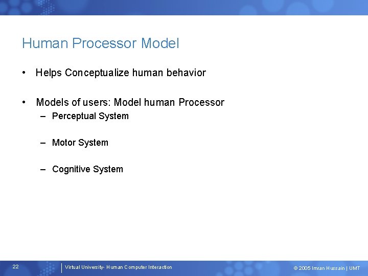 Human Processor Model • Helps Conceptualize human behavior • Models of users: Model human