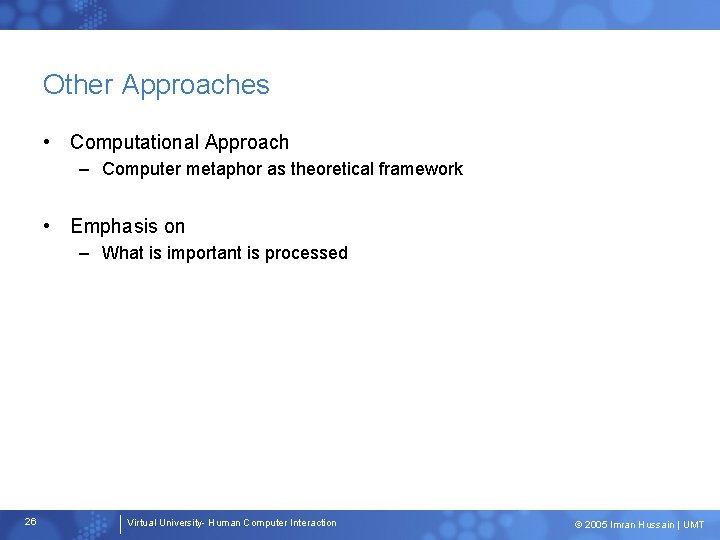 Other Approaches • Computational Approach – Computer metaphor as theoretical framework • Emphasis on