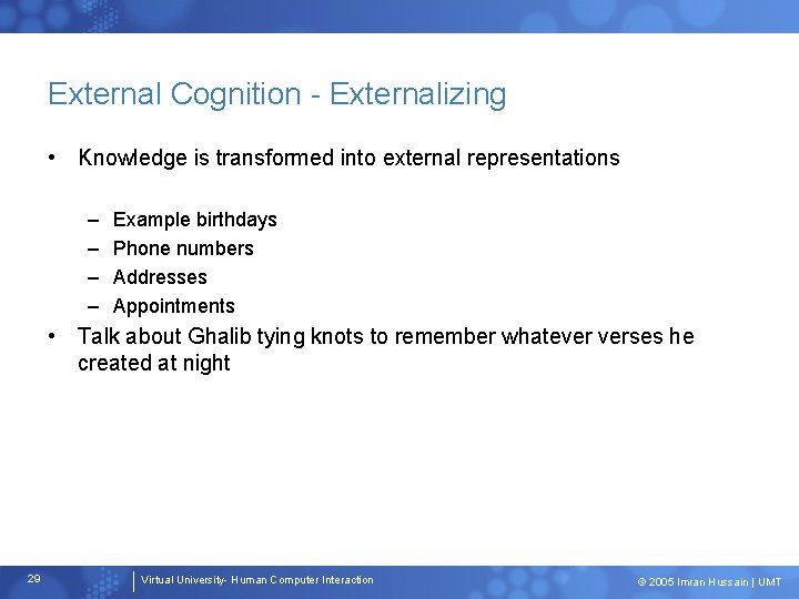 External Cognition - Externalizing • Knowledge is transformed into external representations – – Example