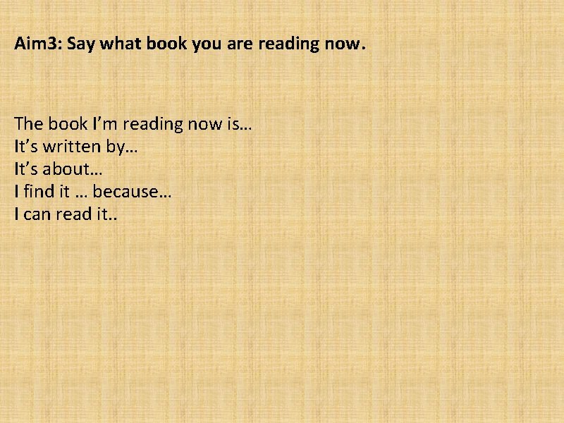 Aim 3: Say what book you are reading now. The book I’m reading now