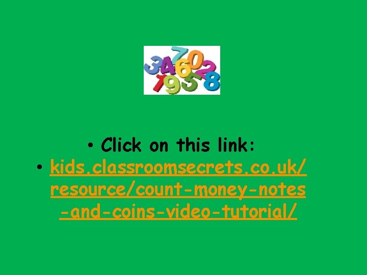  • Click on this link: • kids. classroomsecrets. co. uk/ resource/count-money-notes -and-coins-video-tutorial/ 