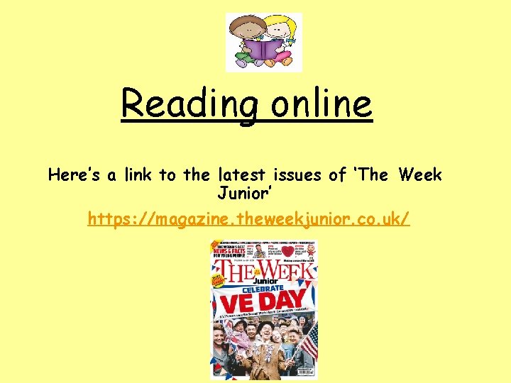 Reading online Here’s a link to the latest issues of ‘The Week Junior’ https:
